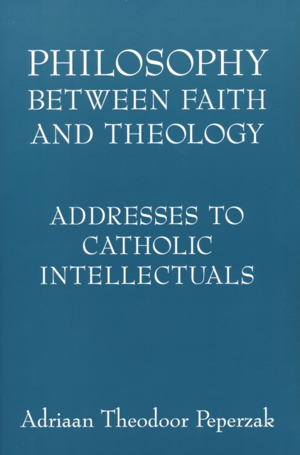 Philosophy Between Faith and Theology : Addresses to Catholic Intellectuals, Hardback Book