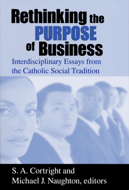 Rethinking the Purpose of Business : Interdisciplinary Essays from the Catholic Social Tradition, Hardback Book
