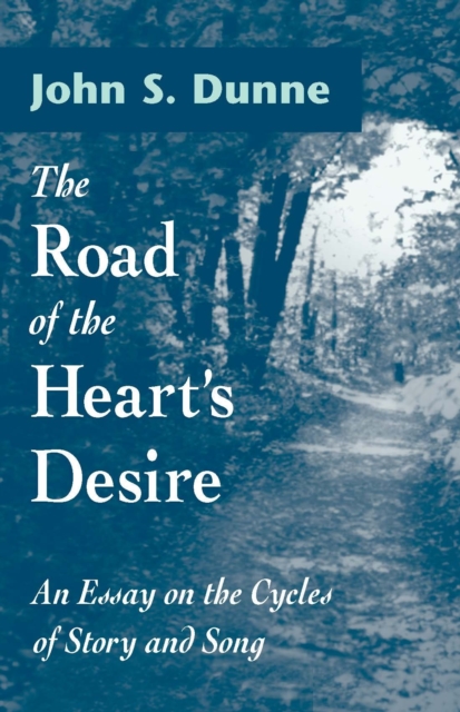 The Road of the Heart's Desire : An Essay on the Cycles of Story and Song, Hardback Book