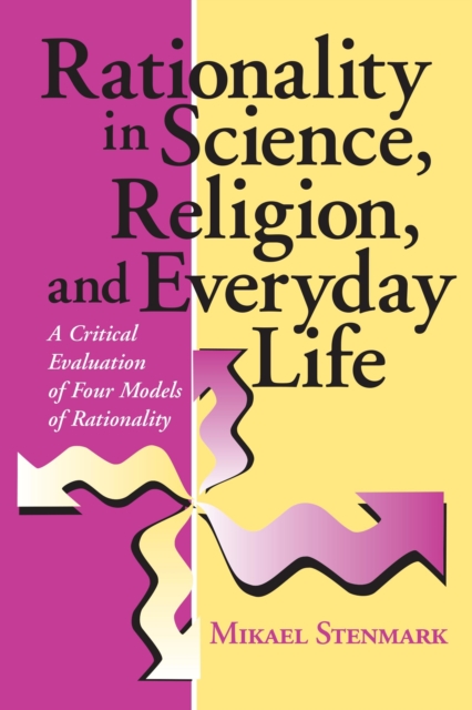 Rationality in Science, Religion, and Everyday Life : A Critical Evaluation of Four Models of Rationality, Paperback / softback Book