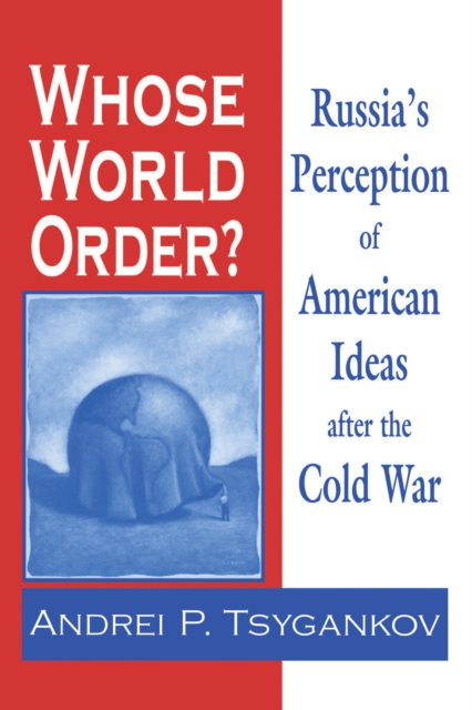 Whose World Order? : Russia's Perception of American Ideas after the Cold War, Hardback Book