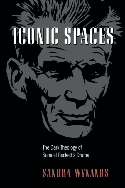 Iconic Spaces : The Dark Theology of Samuel Beckett's Drama, Paperback / softback Book