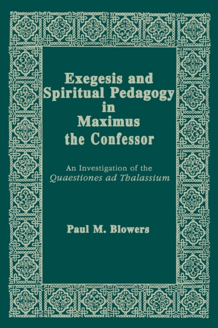 Exegesis and Spiritual Pedagogy in Maximus the Confessor : An Investigation of the Quaestiones Ad Thalassium, Paperback / softback Book