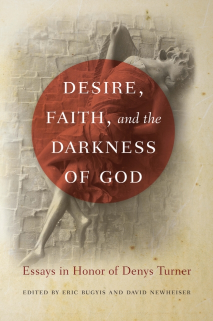 Desire, Faith, and the Darkness of God : Essays in Honor of Denys Turner, PDF eBook