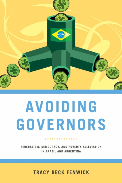 Avoiding Governors : Federalism, Democracy, and Poverty Alleviation in Brazil and Argentina, Hardback Book