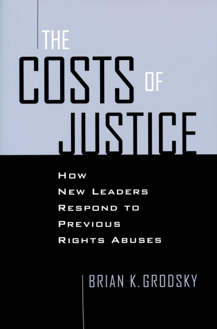 Costs of Justice : How New Leaders Respond to Previous Rights Abuses, PDF eBook