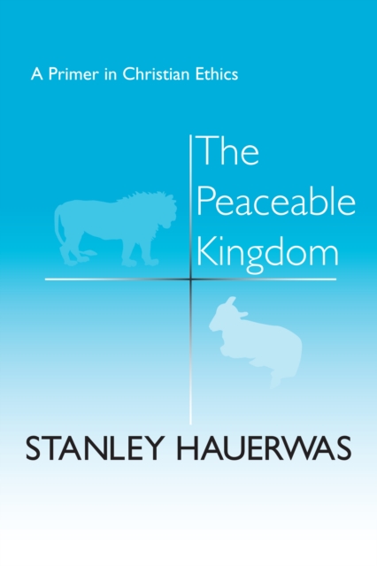 The Peaceable Kingdom : A Primer in Christian Ethics, EPUB eBook