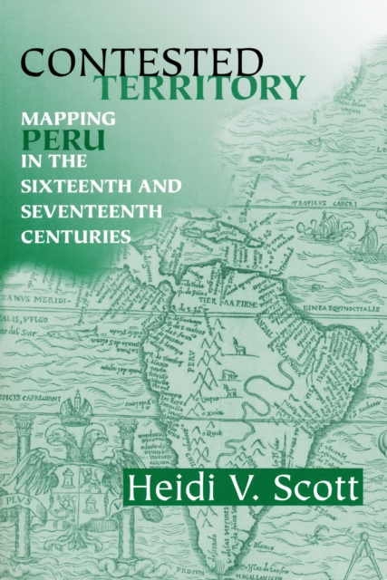 Contested Territory : Mapping Peru in the Sixteenth and Seventeenth Centuries, PDF eBook