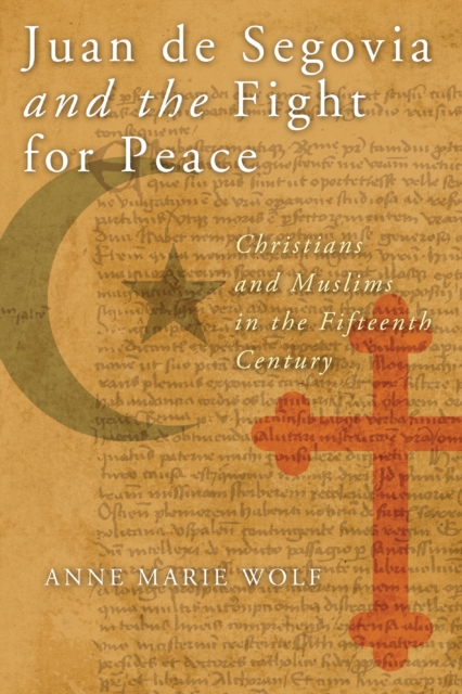 Juan de Segovia and the Fight for Peace : Christians and Muslims in the Fifteenth Century, EPUB eBook