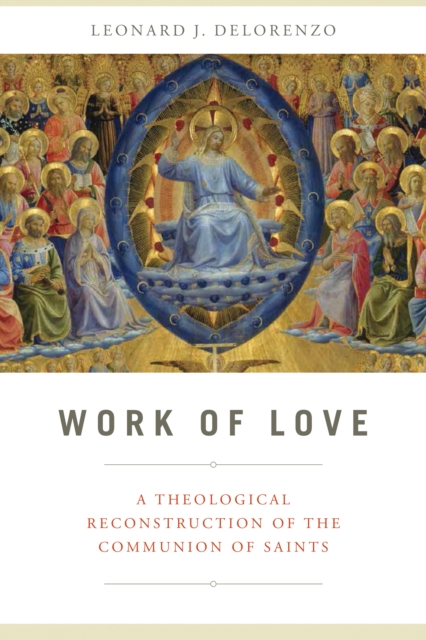 Work of Love : A Theological Reconstruction of the Communion of Saints, Hardback Book