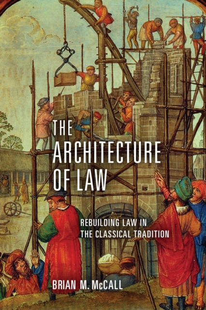 The Architecture of Law : Rebuilding Law in the Classical Tradition, Hardback Book