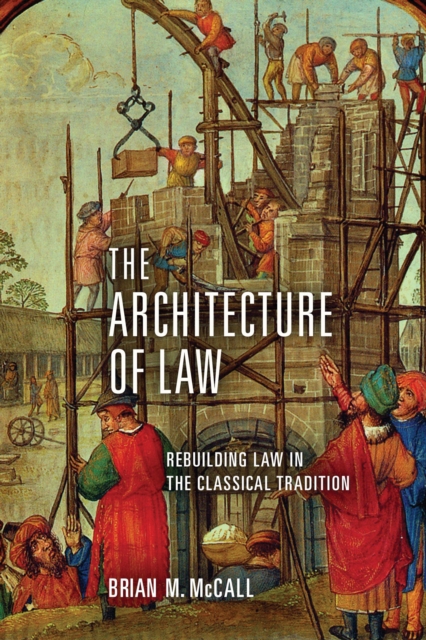 The Architecture of Law : Rebuilding Law in the Classical Tradition, PDF eBook