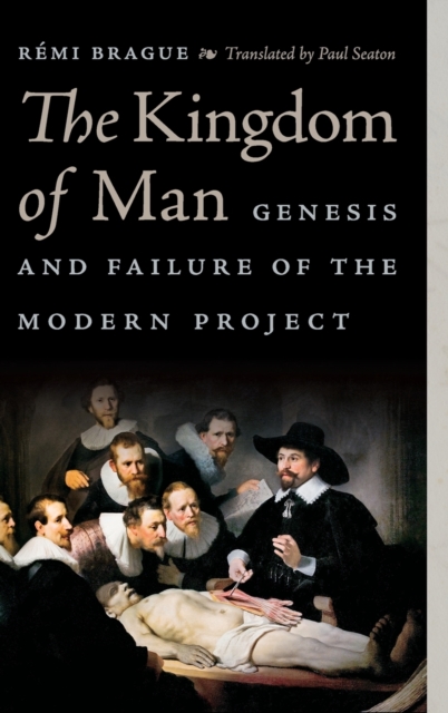 The Kingdom of Man : Genesis and Failure of the Modern Project, Hardback Book