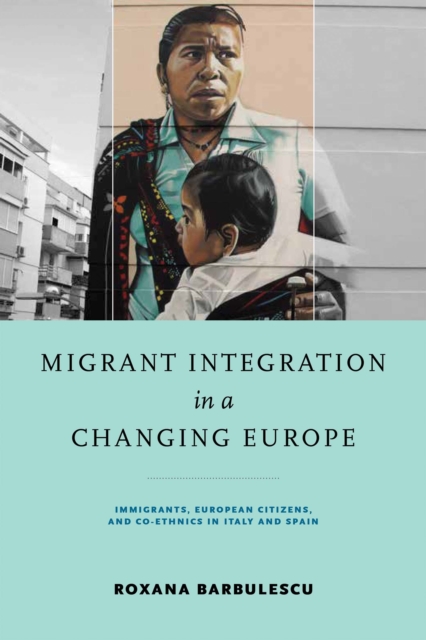 Migrant Integration in a Changing Europe : Immigrants, European Citizens, and Co-ethnics in Italy and Spain, PDF eBook