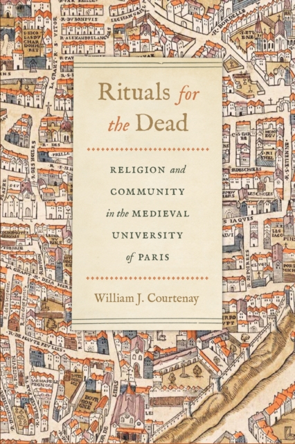Rituals for the Dead : Religion and Community in the Medieval University of Paris, Hardback Book