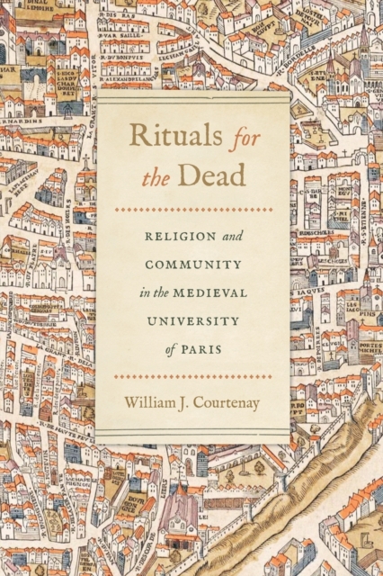 Rituals for the Dead : Religion and Community in the Medieval University of Paris, Paperback / softback Book