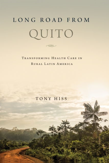 Long Road from Quito : Transforming Health Care in Rural Latin America, Hardback Book