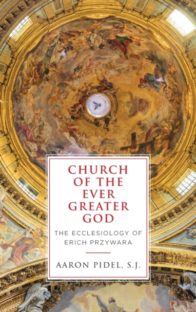 Church of the Ever Greater God : The Ecclesiology of Erich Przywara, Hardback Book