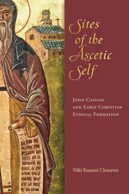 Sites of the Ascetic Self : John Cassian and Christian Ethical Formation, Hardback Book