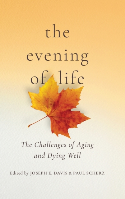 The Evening of Life : The Challenges of Aging and Dying Well, Hardback Book