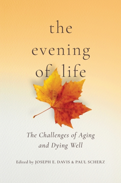 The Evening of Life : The Challenges of Aging and Dying Well, Paperback / softback Book