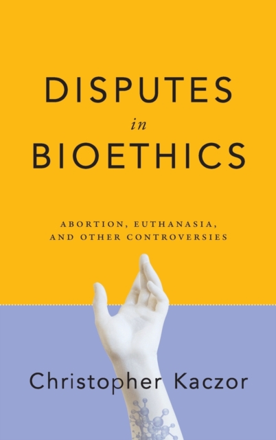Disputes in Bioethics : Abortion, Euthanasia, and Other Controversies, Hardback Book