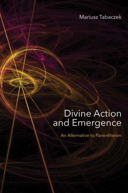Divine Action and Emergence : An Alternative to Panentheism, Hardback Book
