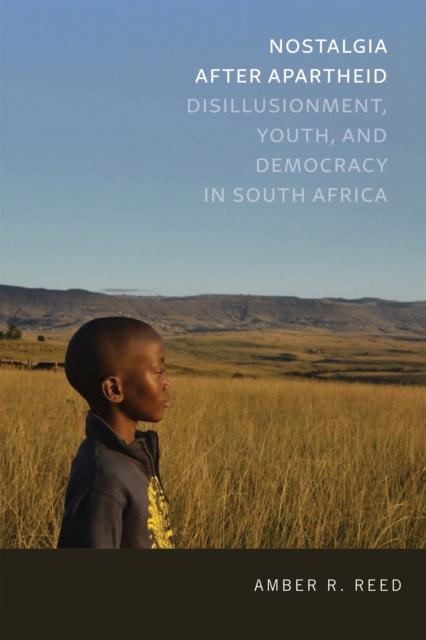 Nostalgia after Apartheid : Disillusionment, Youth, and Democracy in South Africa, Hardback Book