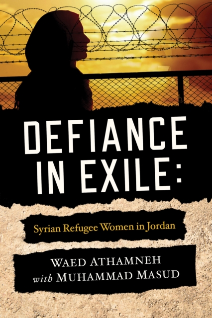 Defiance in Exile : Syrian Refugee Women in Jordan, PDF eBook