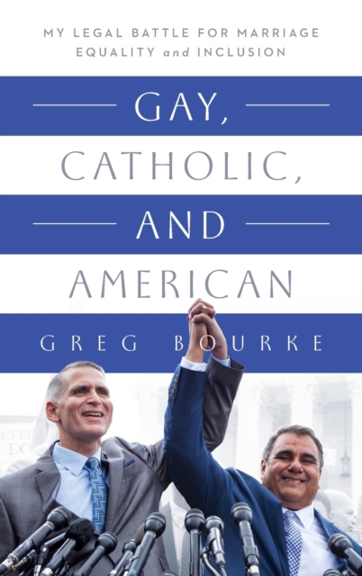 Gay, Catholic, and American : My Legal Battle for Marriage Equality and Inclusion, Hardback Book