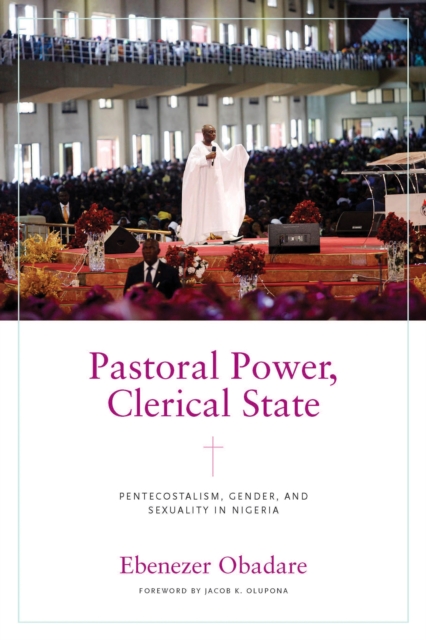 Pastoral Power, Clerical State : Pentecostalism, Gender, and Sexuality in Nigeria, PDF eBook