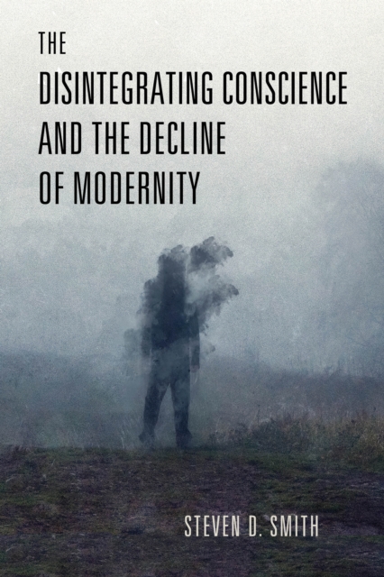 The Disintegrating Conscience and the Decline of Modernity, Hardback Book