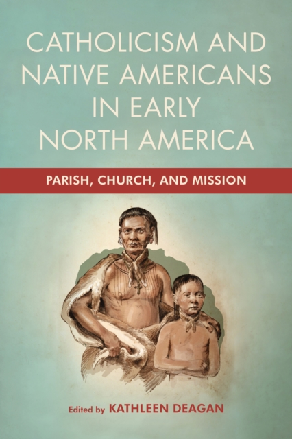 Catholicism and Native Americans in Early North America : Parish, Church, and Mission, EPUB eBook