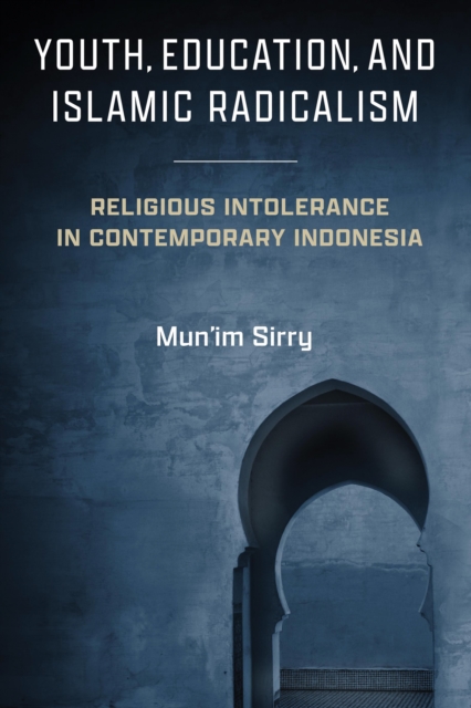 Youth, Education, and Islamic Radicalism : Religious Intolerance in Contemporary Indonesia, EPUB eBook
