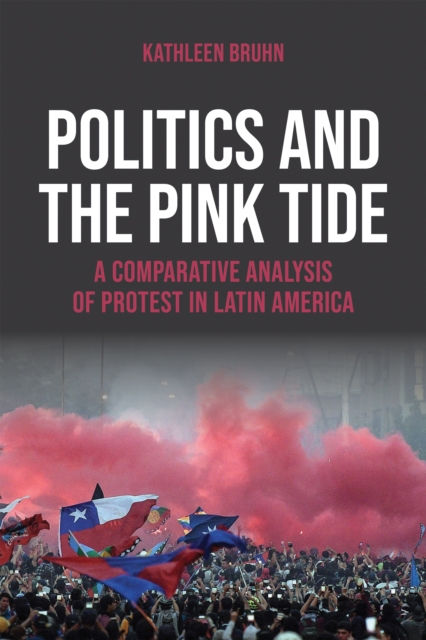 Politics and the Pink Tide : A Comparative Analysis of Protest in Latin America, EPUB eBook