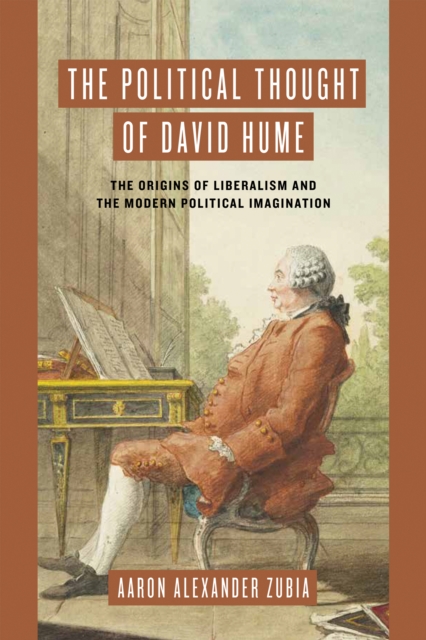 The Political Thought of David Hume : The Origins of Liberalism and the Modern Political Imagination, Hardback Book