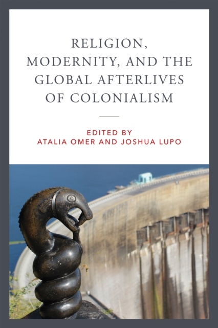 Religion, Modernity, and the Global Afterlives of Colonialism, Paperback / softback Book