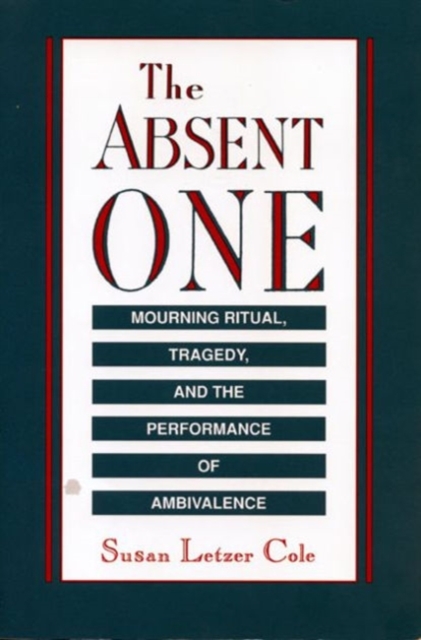 Absent One : Mourning Ritual, Tragedy and the Performance of Ambivalence, Hardback Book