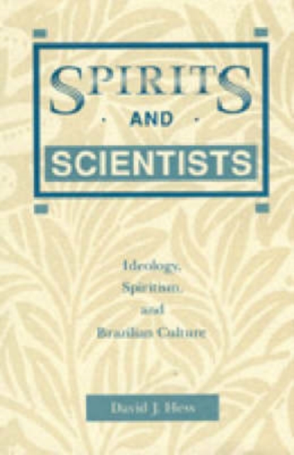 Spirits and Scientists : Ideology, Spiritualism and Brazilian Culture, Hardback Book