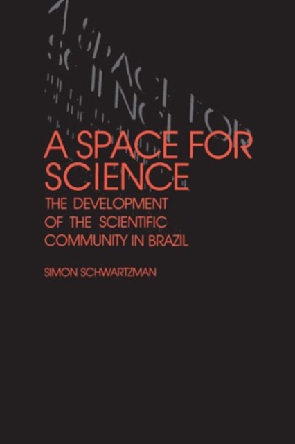 A Space for Science : The Development of the Scientific Community in Brazil, Hardback Book