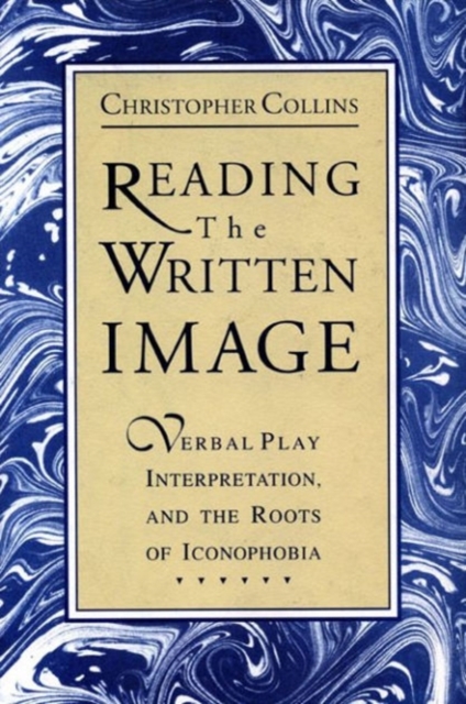 Reading the Written Image : Verbal Play, Interpretation, and the Roots of Iconophobia, Hardback Book