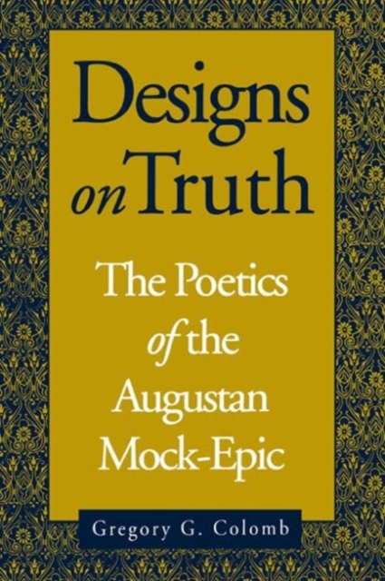 Designs on Truth : The Poetics of the Augustan Mock-Epic, Hardback Book