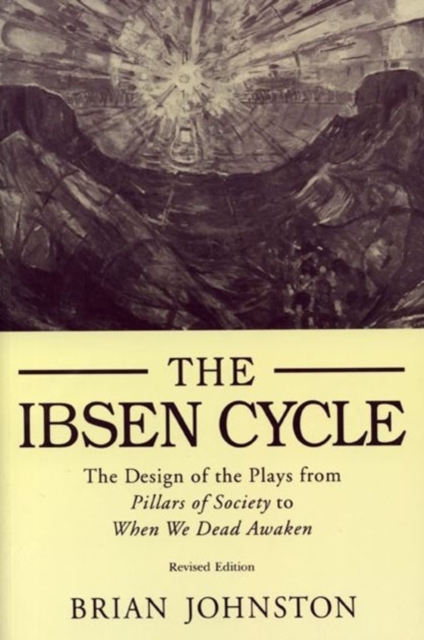 Ibsen Cycle : The Design of the Plays from Pillars of Society to When We Dead Awaken, Hardback Book