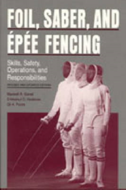 Foil, Saber, and Epee Fencing : Skills, Safety, Operations, and Responsibilities, Hardback Book