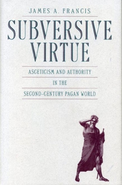 Subversive Virtue : Asceticism and Authority in the Second-century Pagan World, Hardback Book