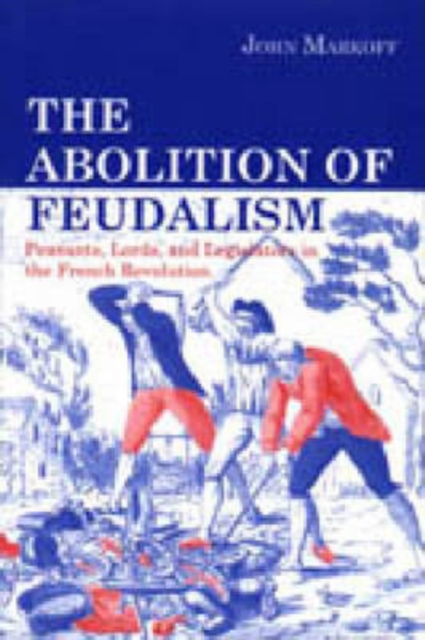 The Abolition of Feudalism : Peasants, Lords and Legislators in the French Revolution, Hardback Book