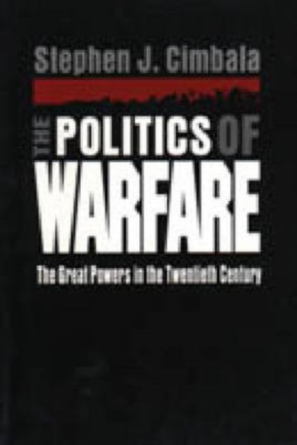 The Politics of Warfare : The Great Powers in the Twentieth Century, Hardback Book