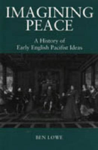Imagining Peace : History of Early English Pacifist Ideas, Hardback Book
