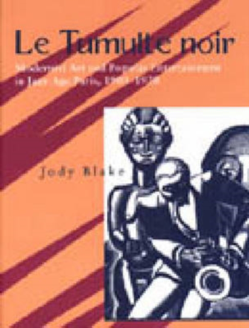 Le Tumulte Noir : Modernist Art and Popular Entertainment in Jazz-age Paris, 1900-30, Hardback Book