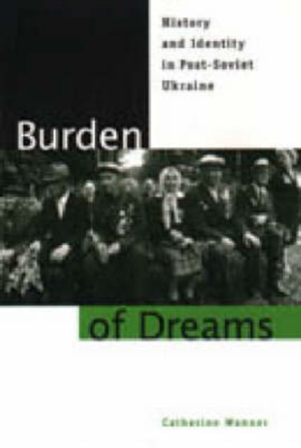 Burden of Dreams : History and Identity in Post-Soviet Ukraine, Hardback Book